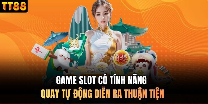 Game slot có tính năng quay tự động diễn ra thuận tiện