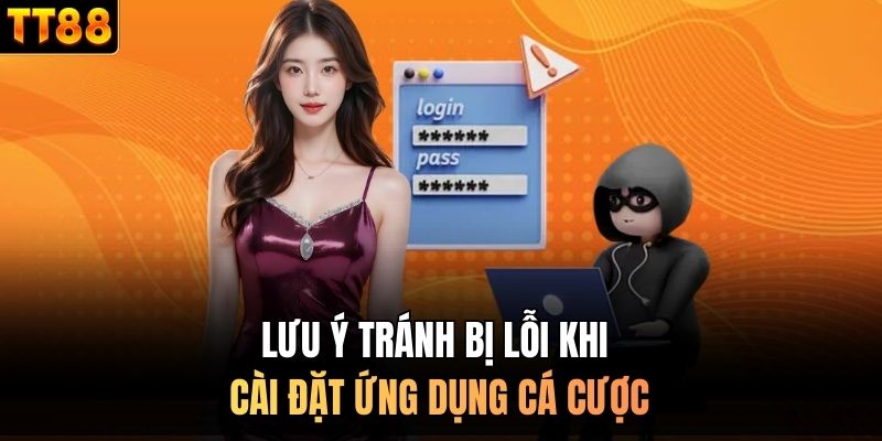 Lưu ý tránh bị lỗi khi cài đặt ứng dụng cá cược