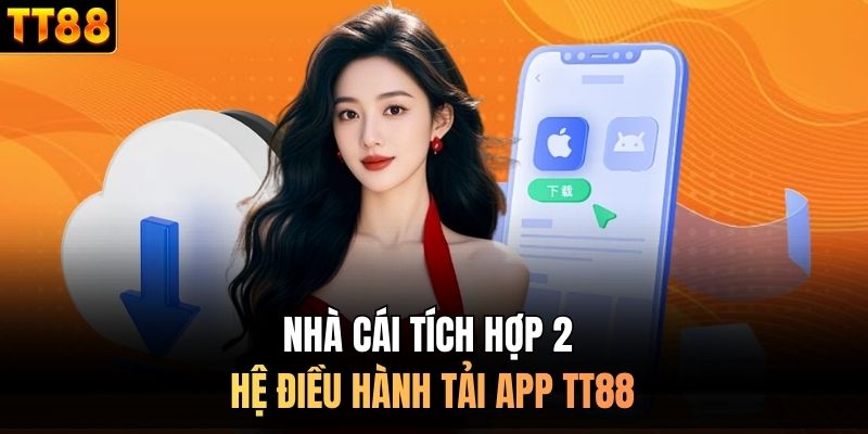 Nhà cái tích hợp 2 hệ điều hành tải app TT88